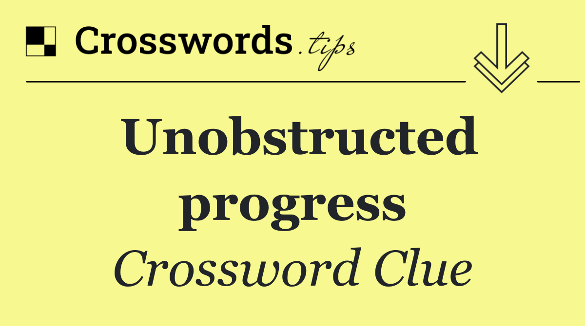 Unobstructed progress