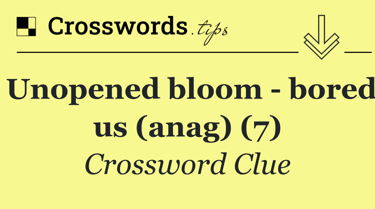 Unopened bloom   bored us (anag) (7)