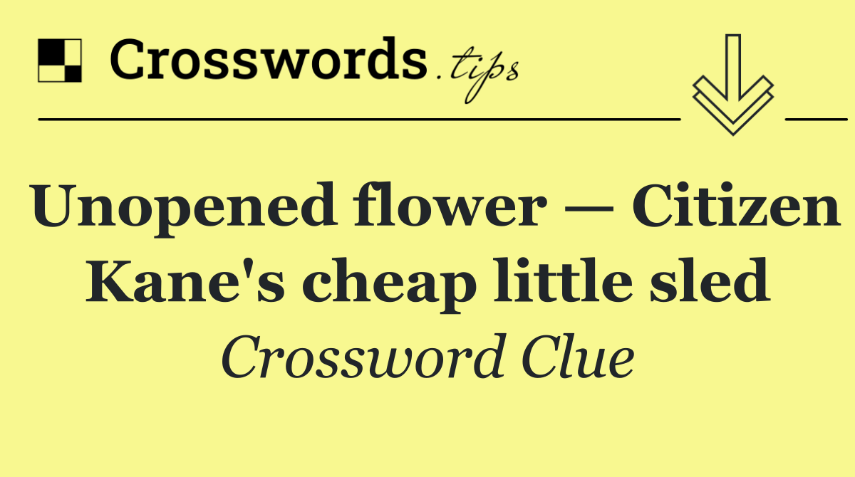 Unopened flower — Citizen Kane's cheap little sled