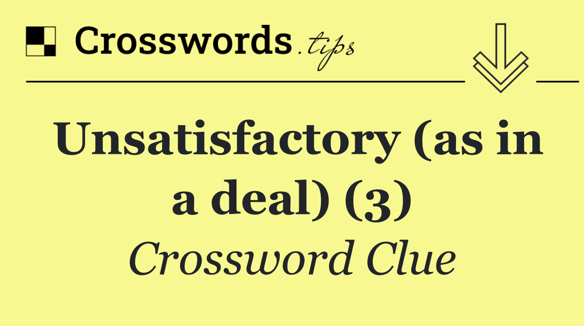 Unsatisfactory (as in a deal) (3)