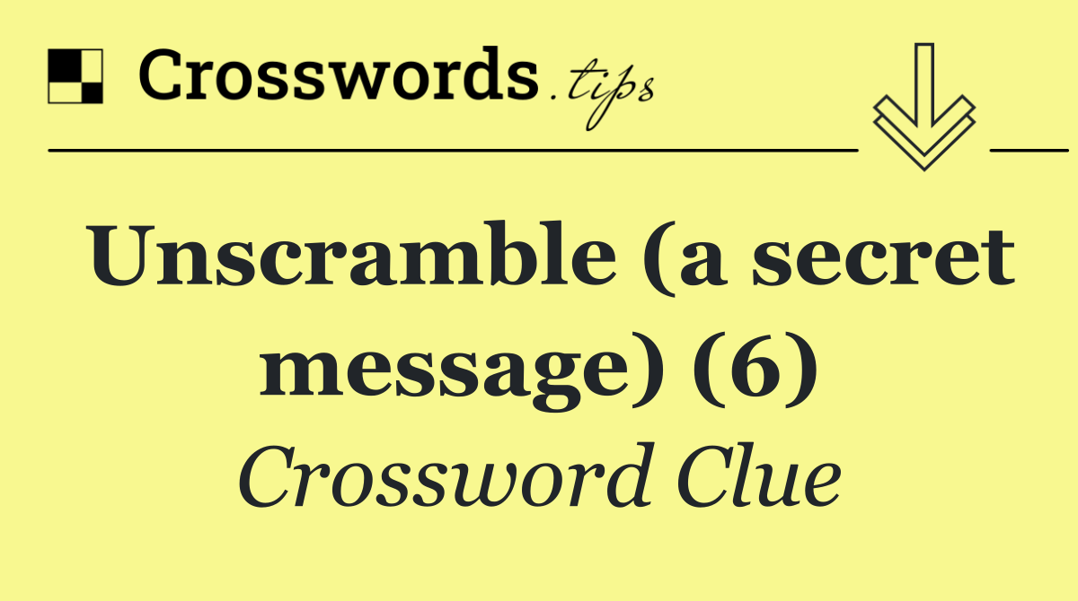 Unscramble (a secret message) (6)