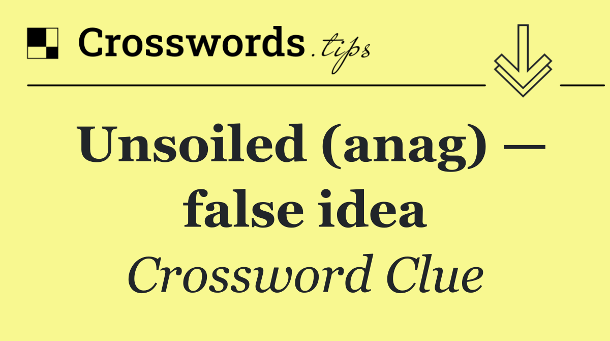 Unsoiled (anag) — false idea