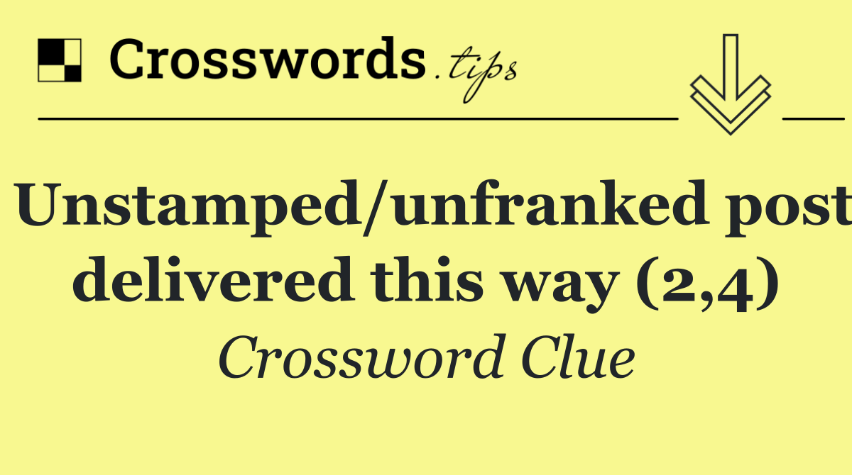 Unstamped/unfranked post delivered this way (2,4)