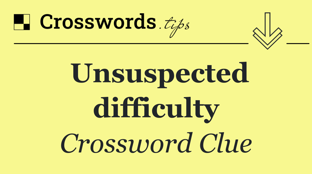 Unsuspected difficulty