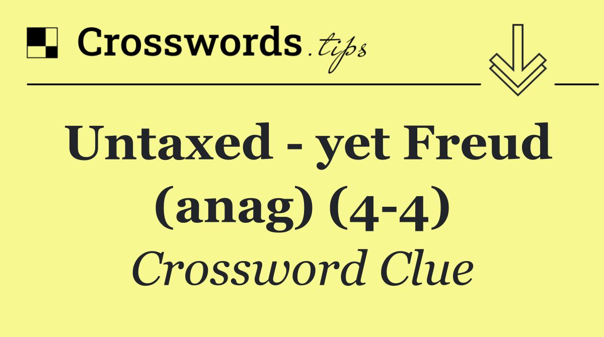 Untaxed   yet Freud (anag) (4 4)