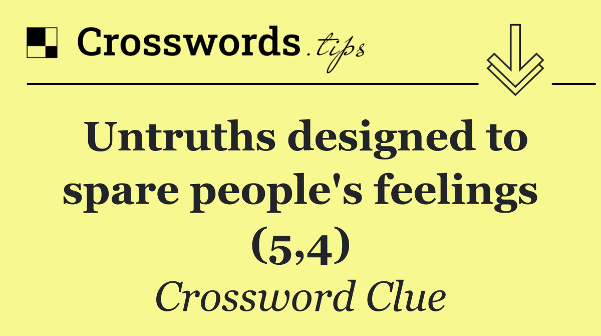 Untruths designed to spare people's feelings (5,4)