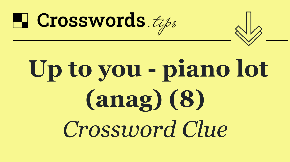 Up to you   piano lot (anag) (8)