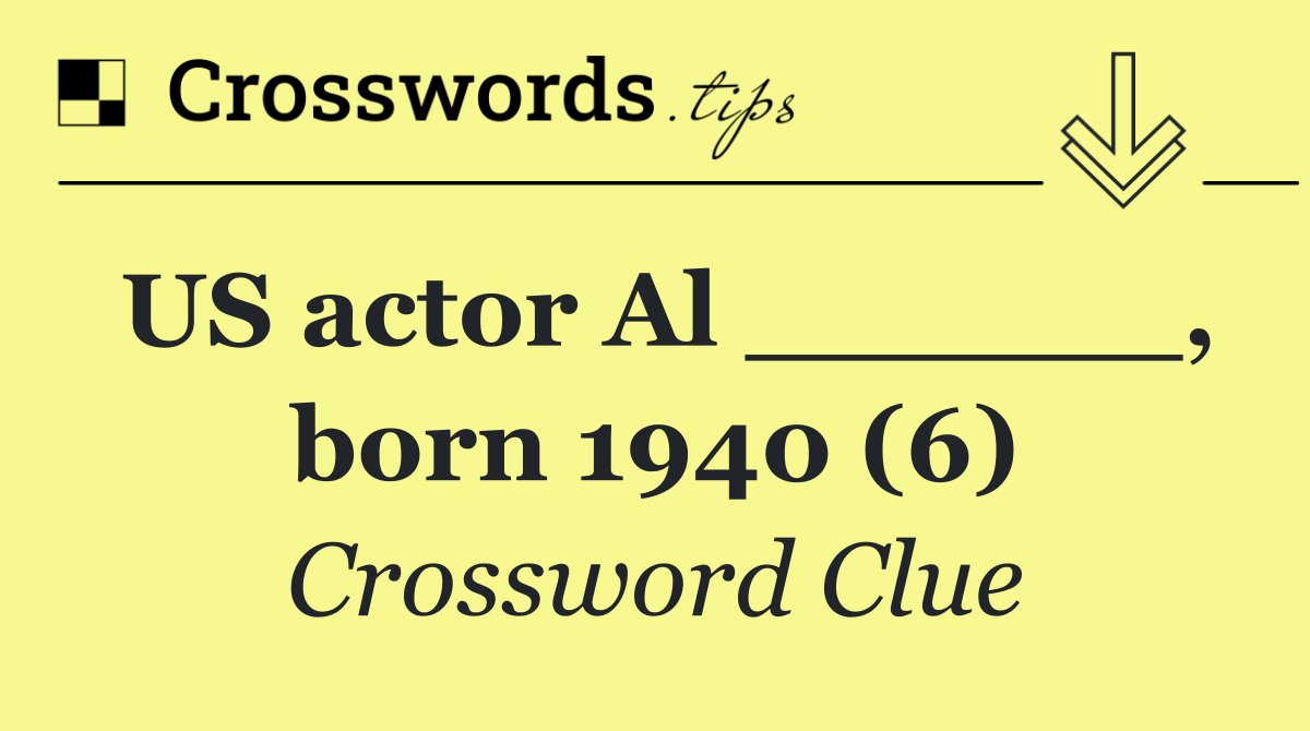 US actor Al ______, born 1940 (6)