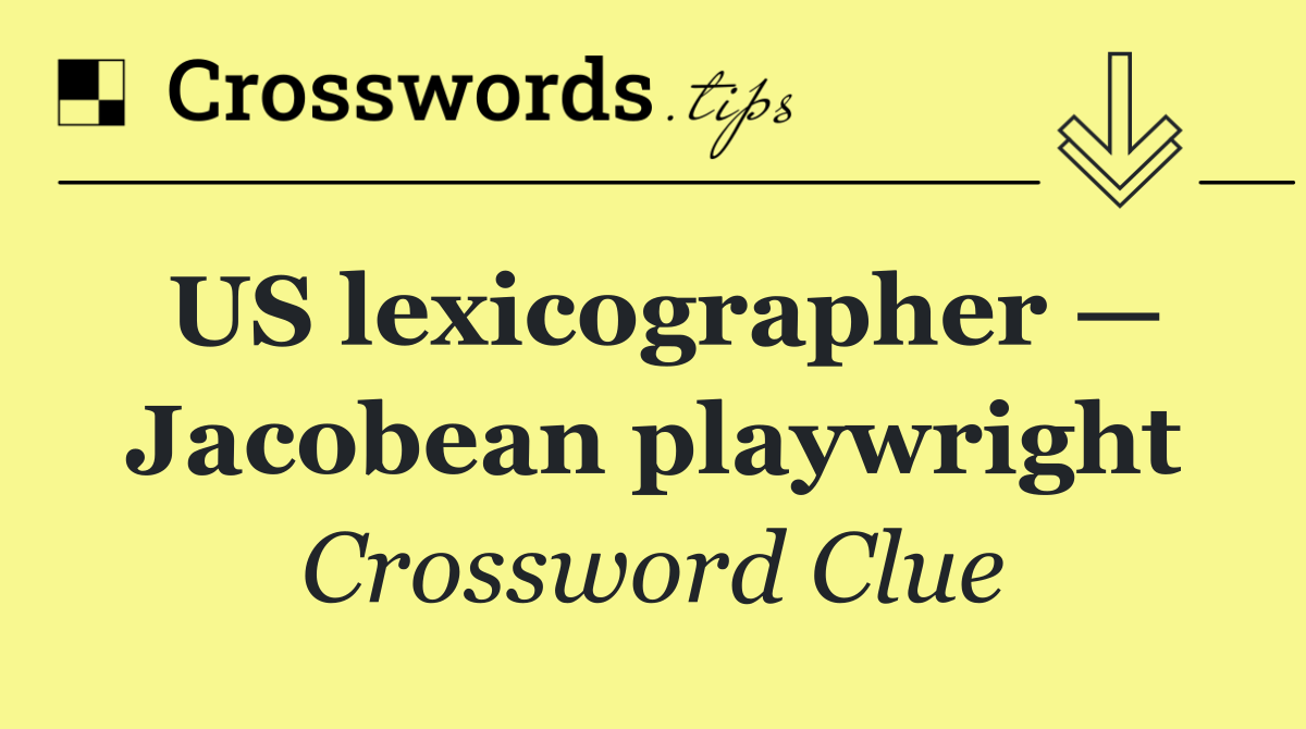 US lexicographer — Jacobean playwright