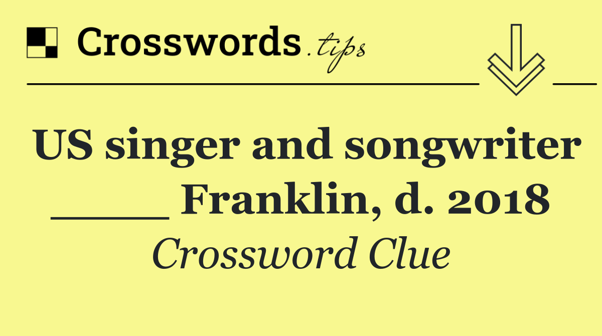 US singer and songwriter ____ Franklin, d. 2018
