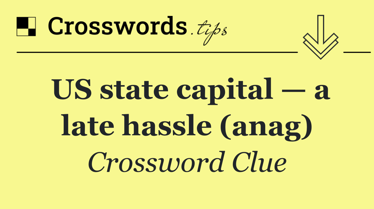 US state capital — a late hassle (anag)