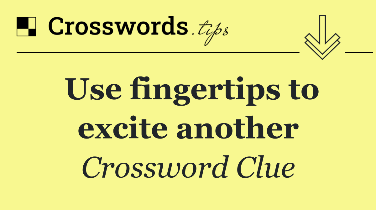 Use fingertips to excite another