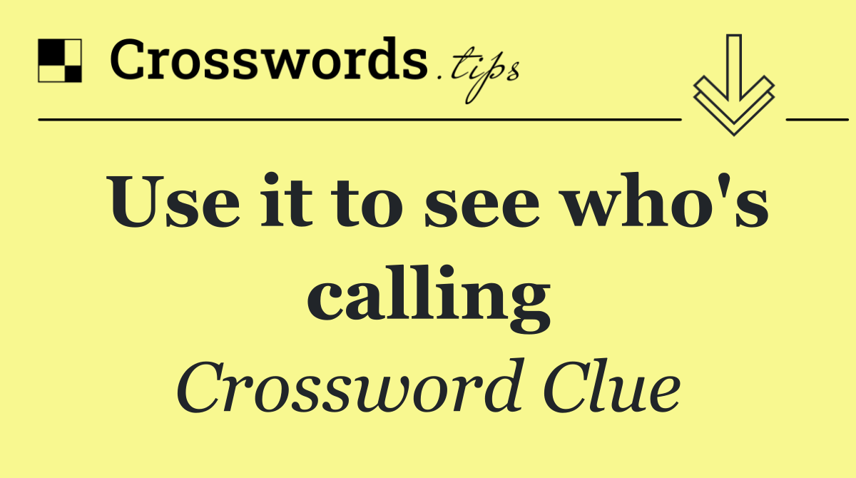 Use it to see who's calling