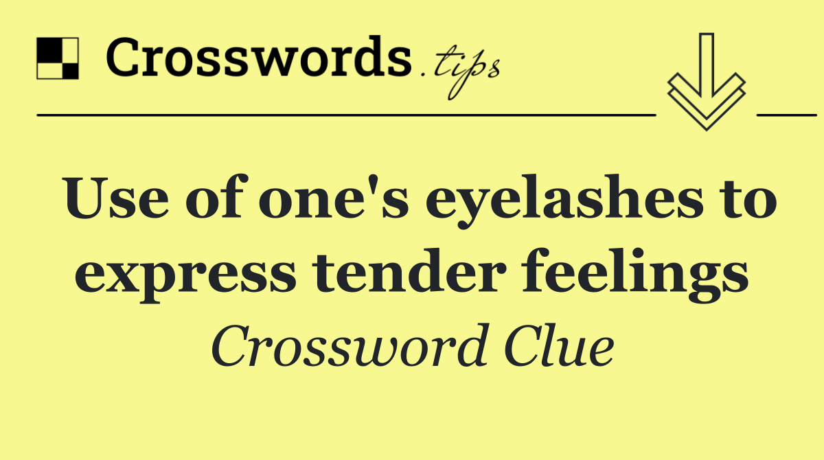 Use of one's eyelashes to express tender feelings