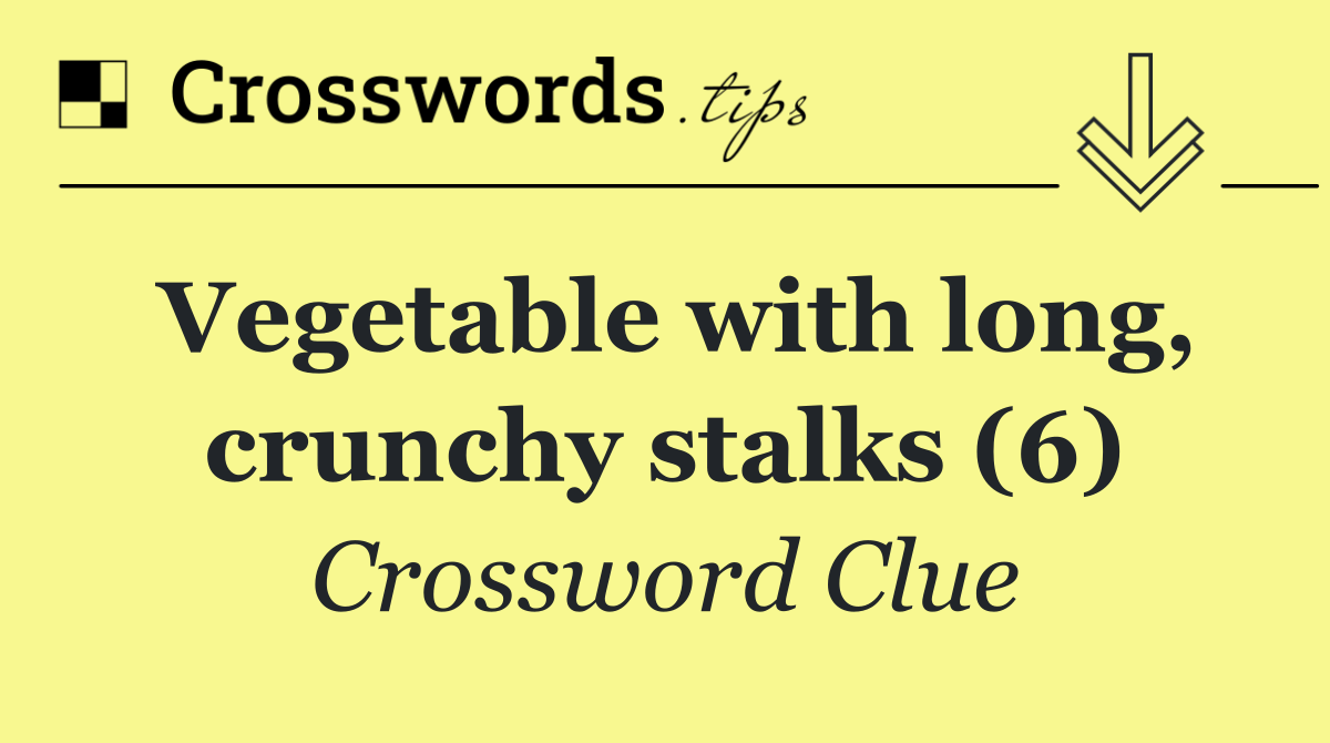 Vegetable with long, crunchy stalks (6)