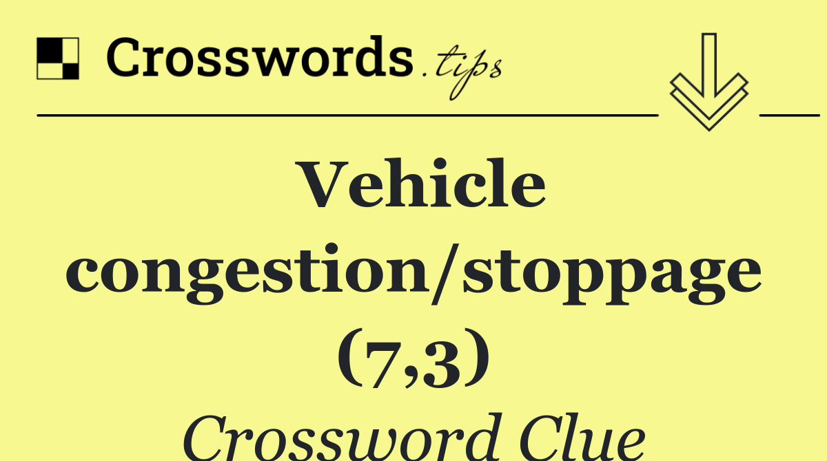 Vehicle congestion/stoppage (7,3)