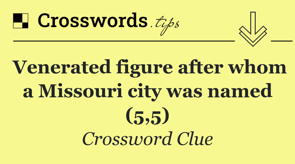 Venerated figure after whom a Missouri city was named (5,5)