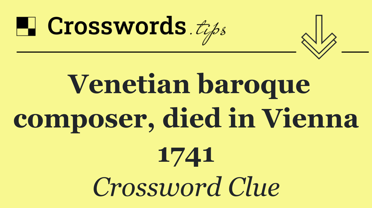 Venetian baroque composer, died in Vienna 1741
