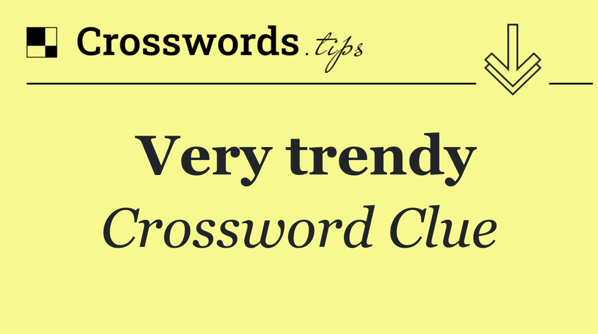 Very trendy