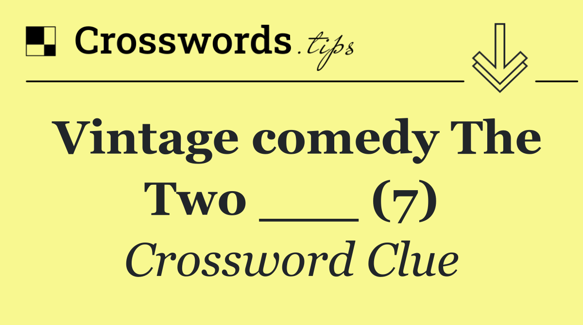 Vintage comedy The Two ___ (7)
