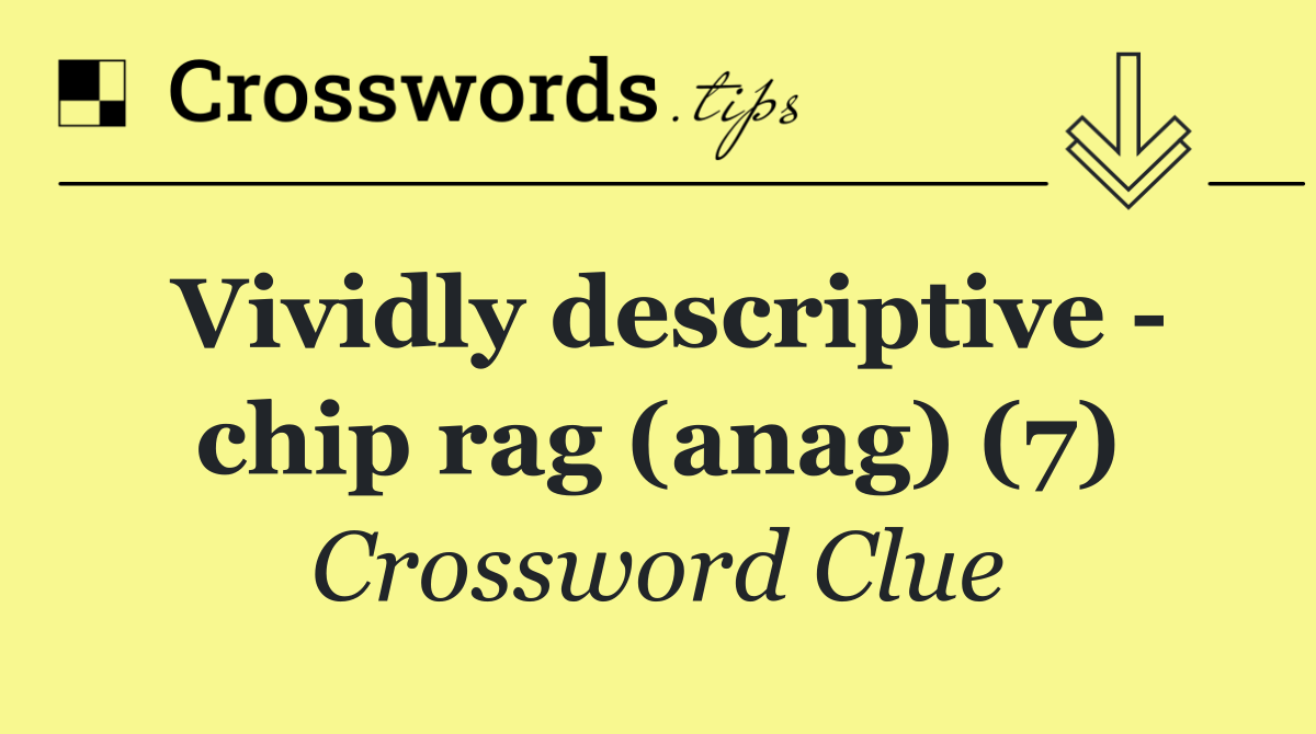 Vividly descriptive   chip rag (anag) (7)