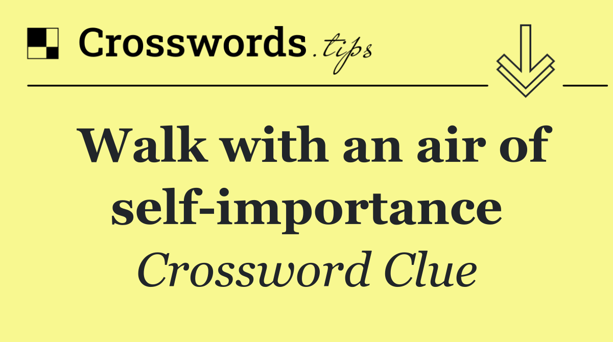 Walk with an air of self importance