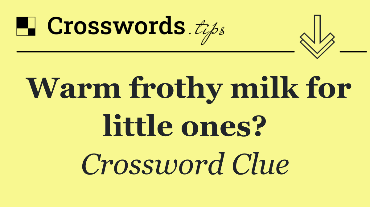 Warm frothy milk for little ones?