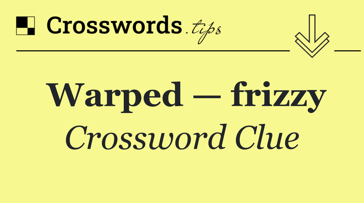 Warped — frizzy