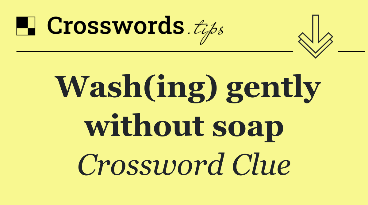 Wash(ing) gently without soap