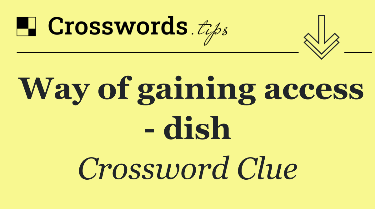 Way of gaining access   dish