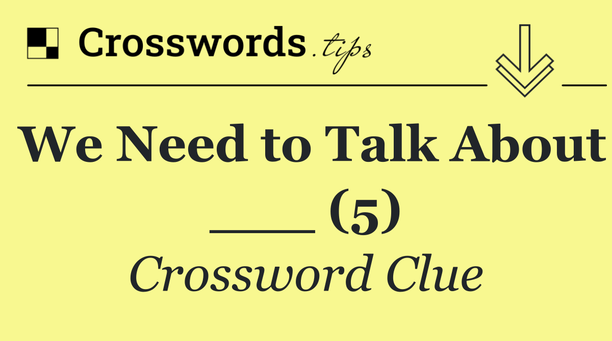 We Need to Talk About ___ (5)
