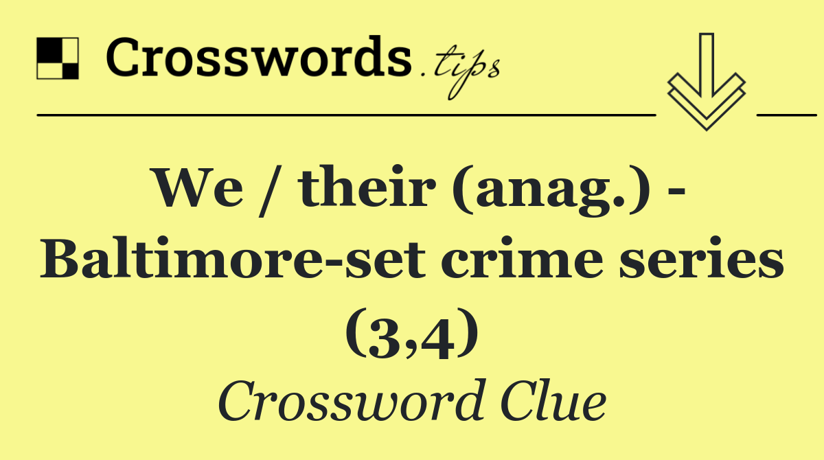 We / their (anag.)   Baltimore set crime series (3,4)