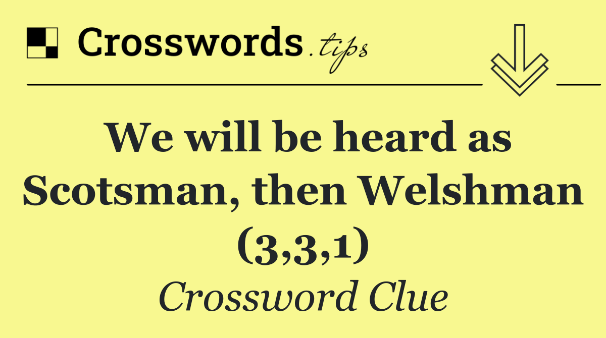 We will be heard as Scotsman, then Welshman (3,3,1)