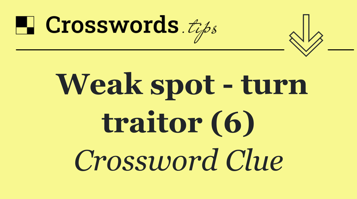 Weak spot   turn traitor (6)