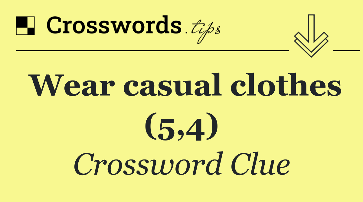 Wear casual clothes (5,4)