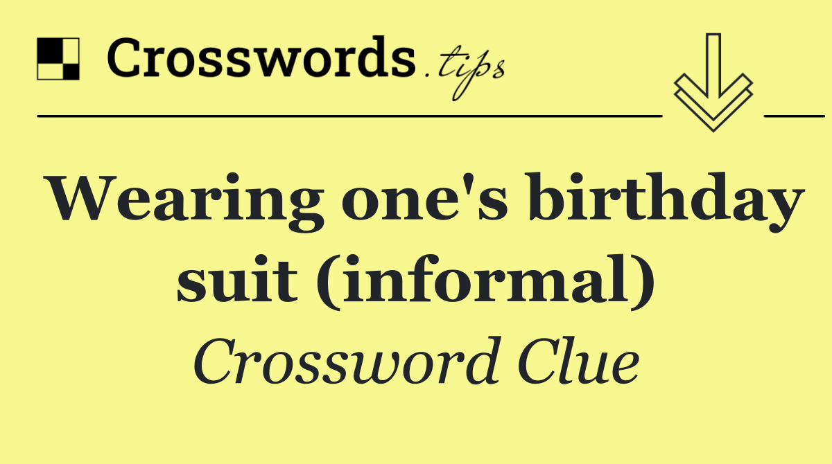 Wearing one's birthday suit (informal)