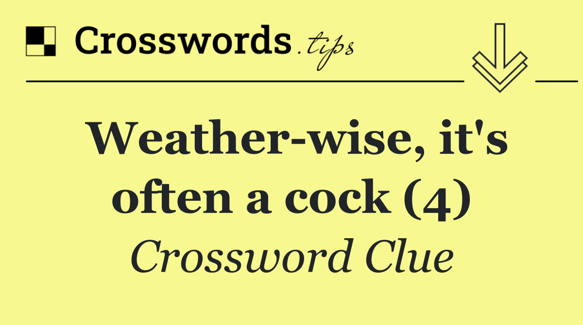 Weather wise, it's often a cock (4)