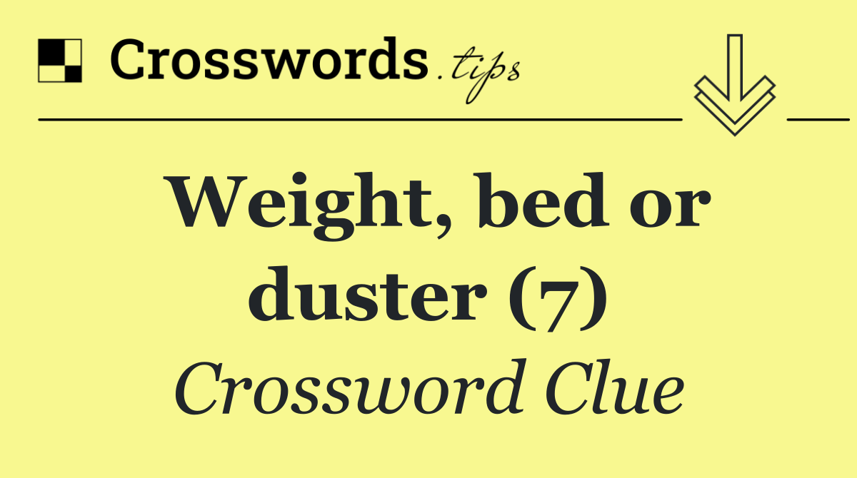 Weight, bed or duster (7)