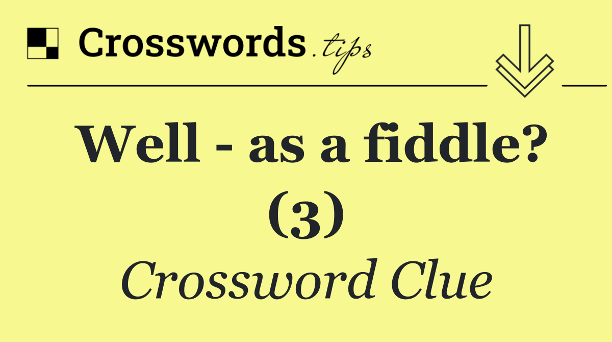 Well   as a fiddle? (3)