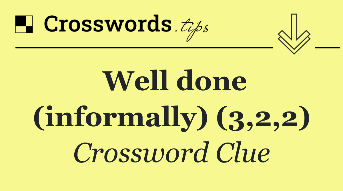 Well done (informally) (3,2,2)