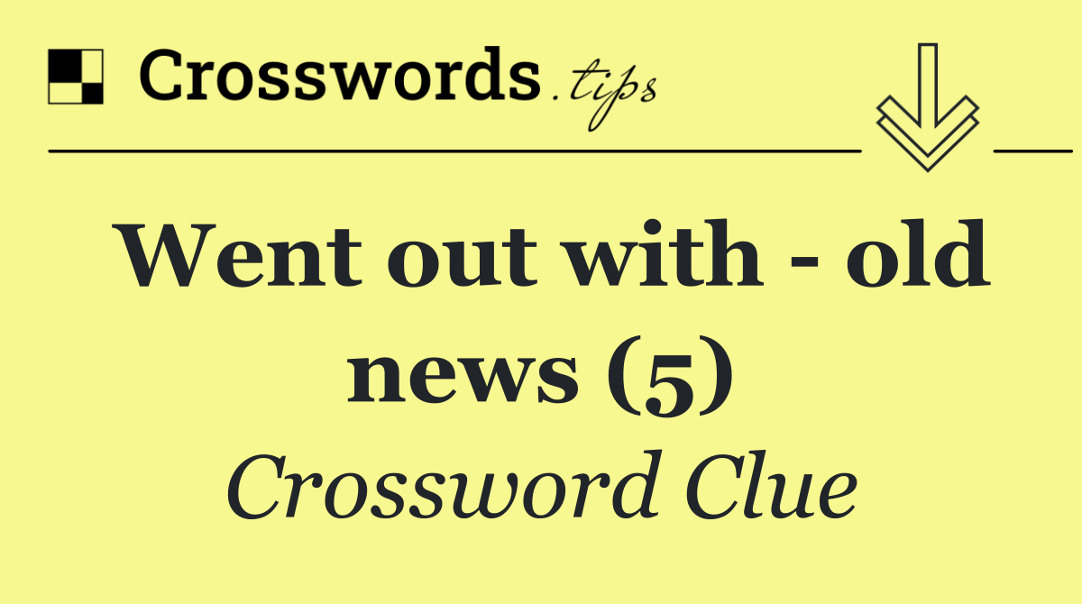 Went out with   old news (5)