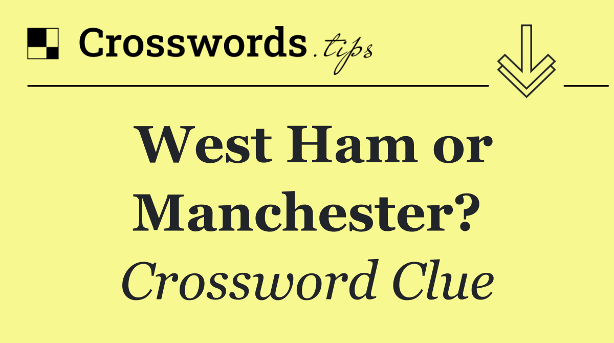 West Ham or Manchester?