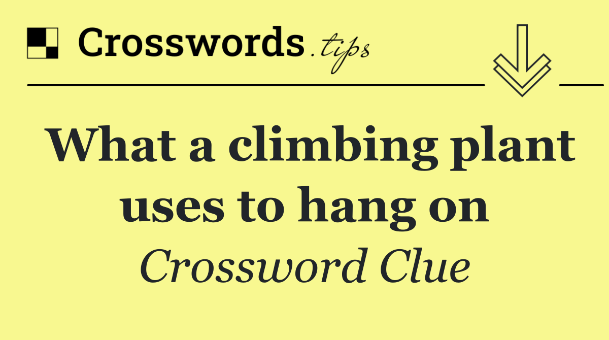 What a climbing plant uses to hang on