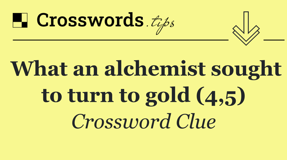 What an alchemist sought to turn to gold (4,5)