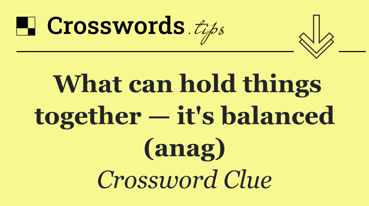What can hold things together — it's balanced (anag)