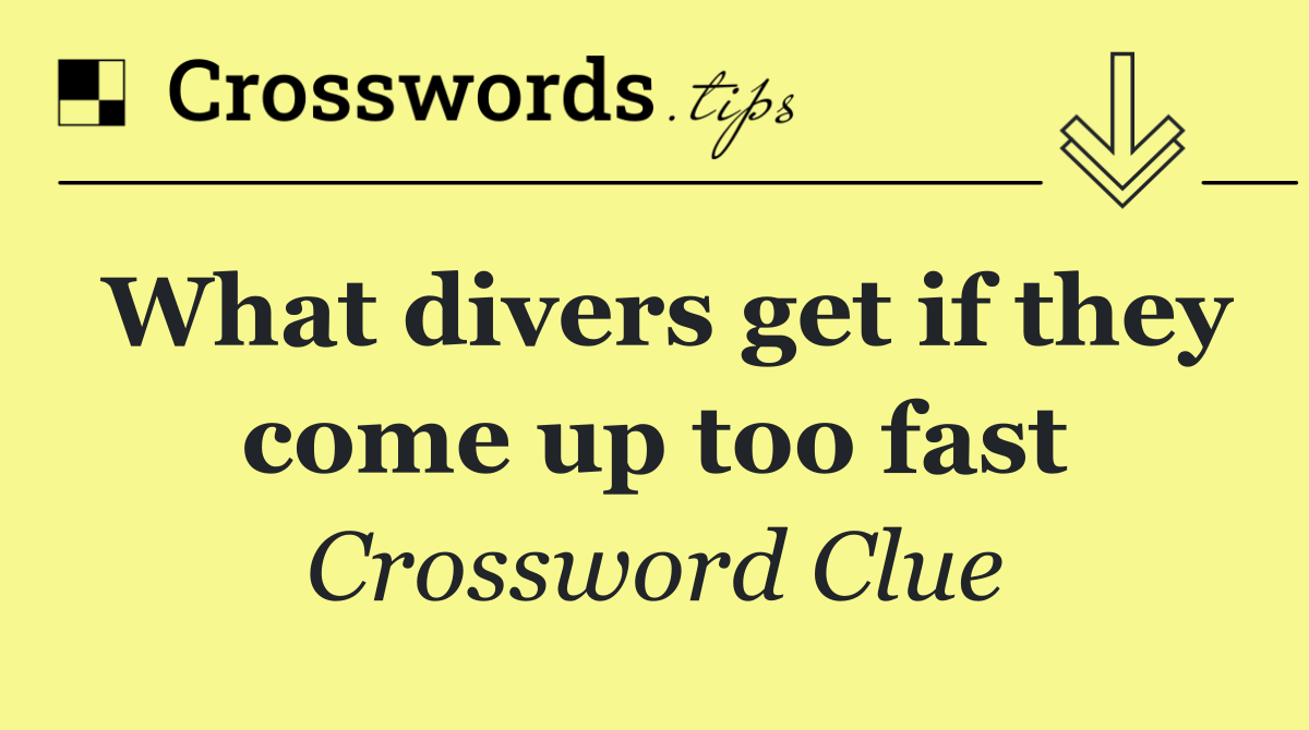 What divers get if they come up too fast