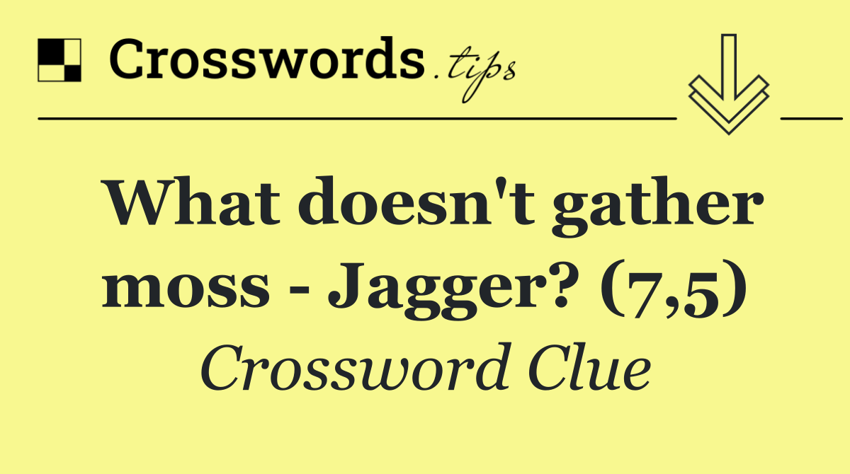 What doesn't gather moss   Jagger? (7,5)