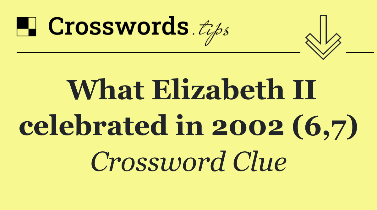 What Elizabeth II celebrated in 2002 (6,7)