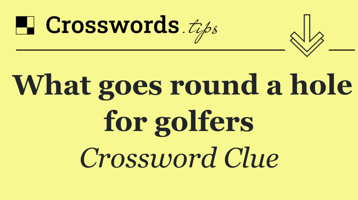 What goes round a hole for golfers