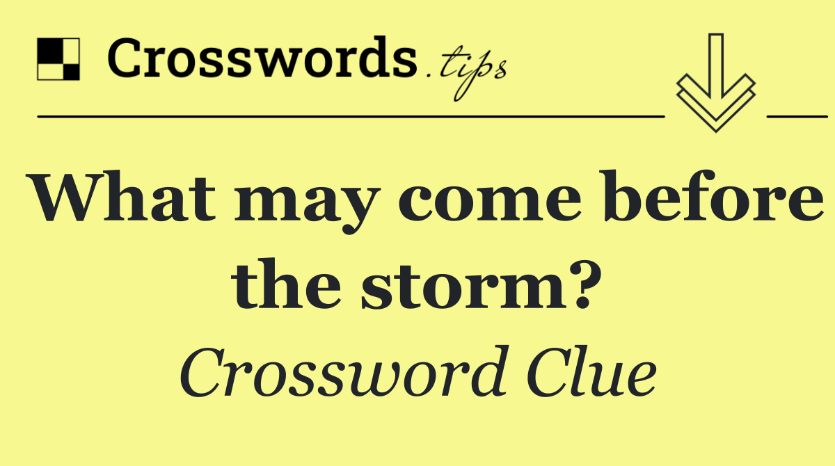 What may come before the storm?